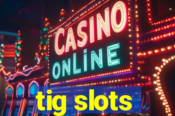 tig slots